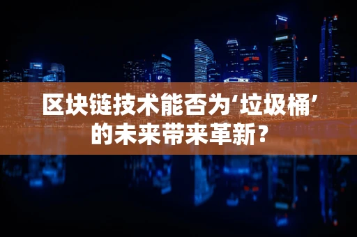 区块链技术能否为‘垃圾桶’的未来带来革新？