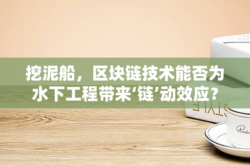 挖泥船，区块链技术能否为水下工程带来‘链’动效应？