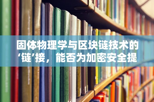固体物理学与区块链技术的‘链’接，能否为加密安全提供新维度？