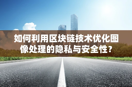 如何利用区块链技术优化图像处理的隐私与安全性？