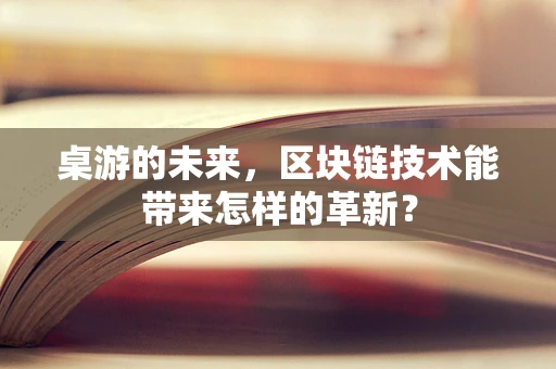 桌游的未来，区块链技术能带来怎样的革新？