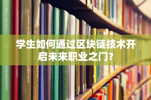 学生如何通过区块链技术开启未来职业之门？