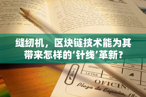 缝纫机，区块链技术能为其带来怎样的‘针线’革新？