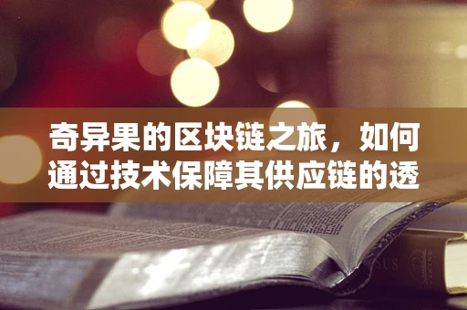 奇异果的区块链之旅，如何通过技术保障其供应链的透明与安全？