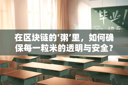 在区块链的‘粥’里，如何确保每一粒米的透明与安全？
