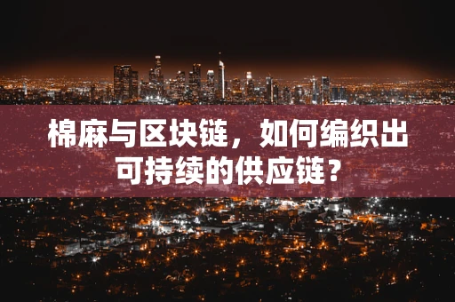 棉麻与区块链，如何编织出可持续的供应链？