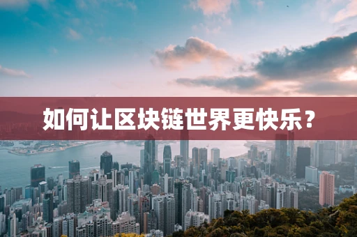 如何让区块链世界更快乐？