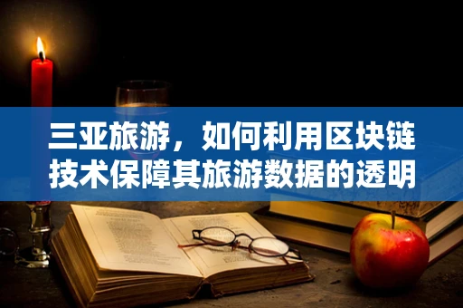 三亚旅游，如何利用区块链技术保障其旅游数据的透明与安全？
