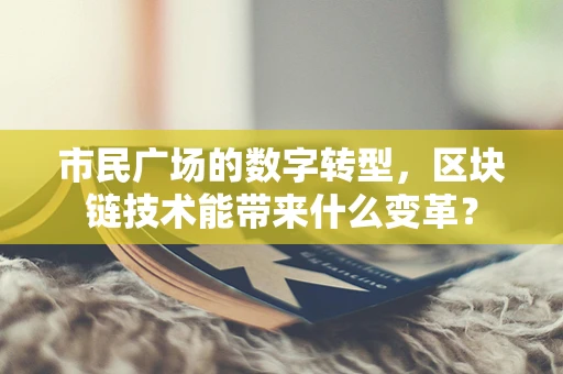 市民广场的数字转型，区块链技术能带来什么变革？