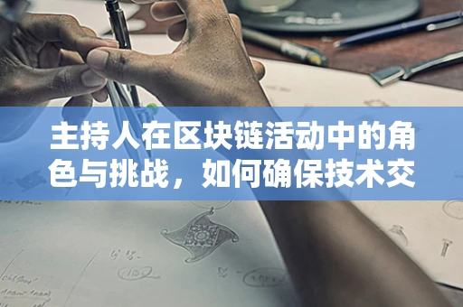 主持人在区块链活动中的角色与挑战，如何确保技术交流的流畅与安全？