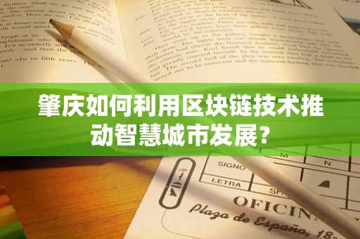 肇庆如何利用区块链技术推动智慧城市发展？