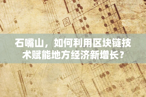 石嘴山，如何利用区块链技术赋能地方经济新增长？