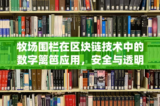 牧场围栏在区块链技术中的数字篱笆应用，安全与透明的双重保障