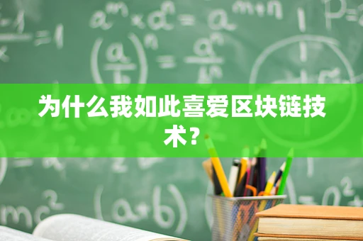 为什么我如此喜爱区块链技术？