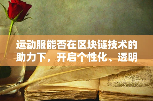 运动服能否在区块链技术的助力下，开启个性化、透明化新篇章？