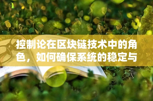 控制论在区块链技术中的角色，如何确保系统的稳定与安全？