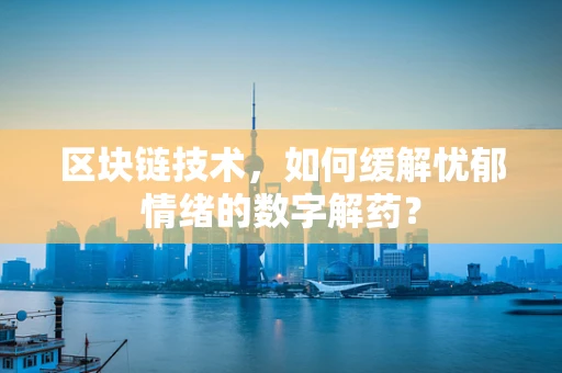 区块链技术，如何缓解忧郁情绪的数字解药？