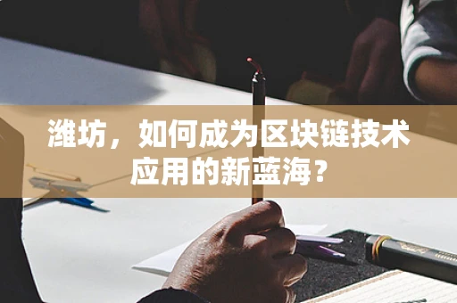 潍坊，如何成为区块链技术应用的新蓝海？