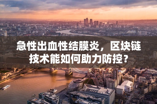 急性出血性结膜炎，区块链技术能如何助力防控？