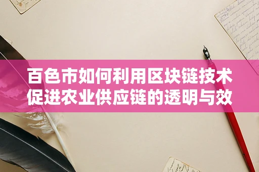 百色市如何利用区块链技术促进农业供应链的透明与效率？