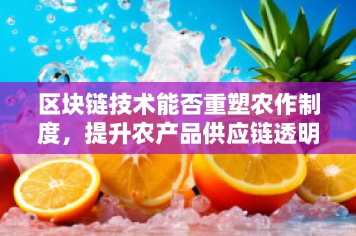 区块链技术能否重塑农作制度，提升农产品供应链透明度？