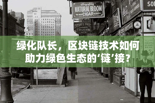 绿化队长，区块链技术如何助力绿色生态的‘链’接？
