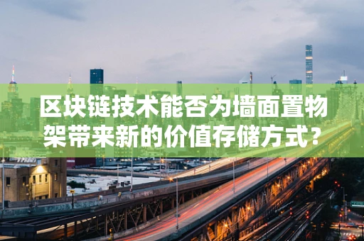 区块链技术能否为墙面置物架带来新的价值存储方式？
