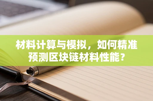 材料计算与模拟，如何精准预测区块链材料性能？