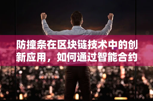 防撞条在区块链技术中的创新应用，如何通过智能合约实现智能防撞？