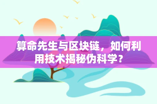算命先生与区块链，如何利用技术揭秘伪科学？