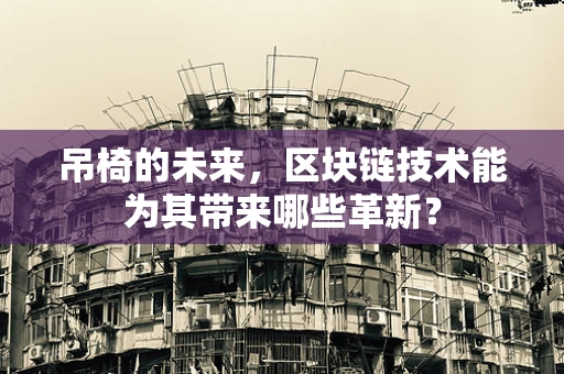 吊椅的未来，区块链技术能为其带来哪些革新？