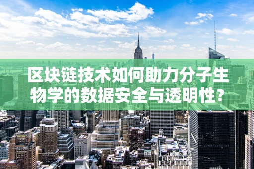 区块链技术如何助力分子生物学的数据安全与透明性？