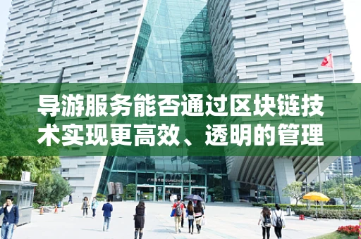 导游服务能否通过区块链技术实现更高效、透明的管理？