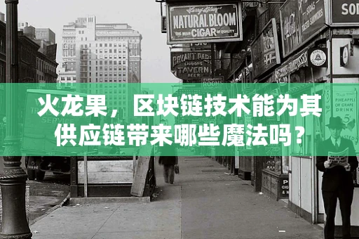 火龙果，区块链技术能为其供应链带来哪些魔法吗？