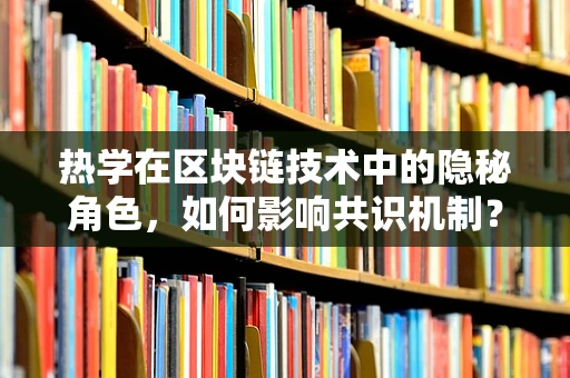 热学在区块链技术中的隐秘角色，如何影响共识机制？