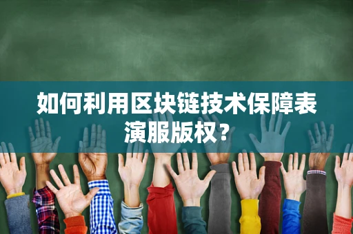 如何利用区块链技术保障表演服版权？