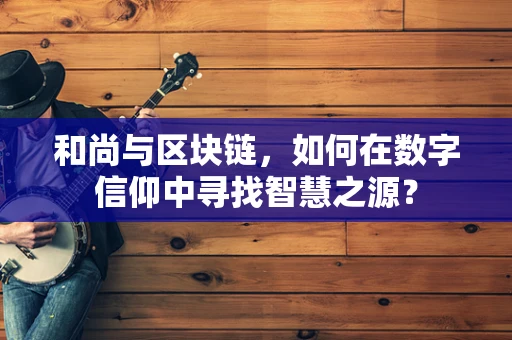 和尚与区块链，如何在数字信仰中寻找智慧之源？