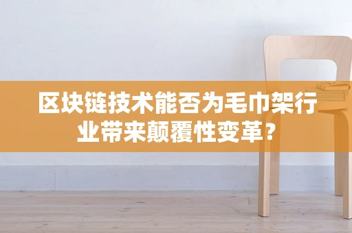 区块链技术能否为毛巾架行业带来颠覆性变革？