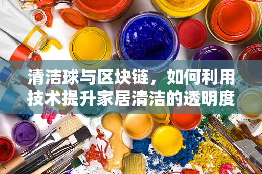 清洁球与区块链，如何利用技术提升家居清洁的透明度与效率？
