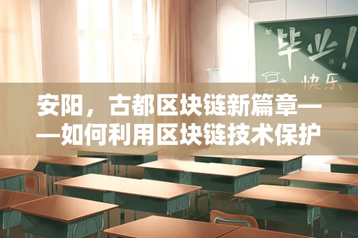 安阳，古都区块链新篇章——如何利用区块链技术保护文化遗产？