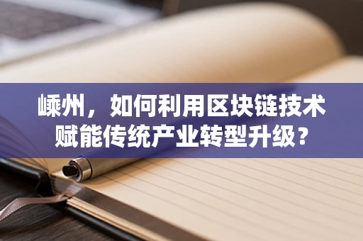 嵊州，如何利用区块链技术赋能传统产业转型升级？