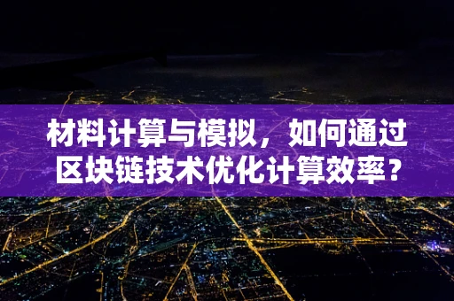 材料计算与模拟，如何通过区块链技术优化计算效率？