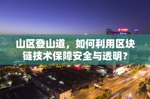 山区登山道，如何利用区块链技术保障安全与透明？