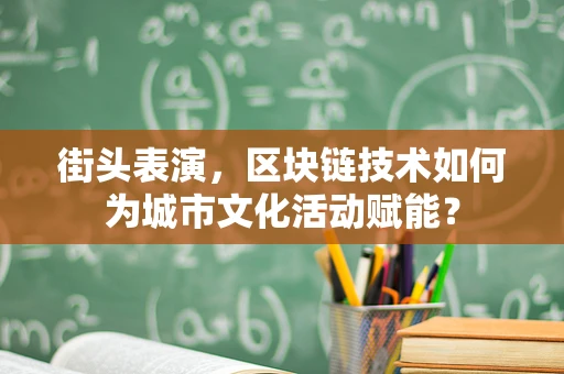 街头表演，区块链技术如何为城市文化活动赋能？