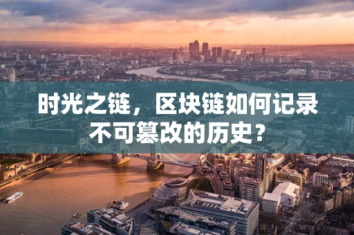 时光之链，区块链如何记录不可篡改的历史？