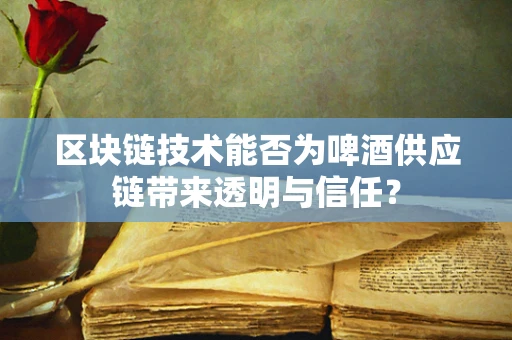 区块链技术能否为啤酒供应链带来透明与信任？