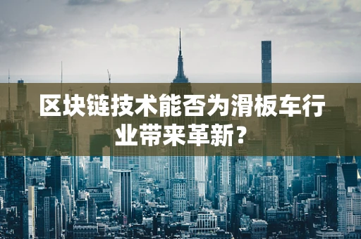 区块链技术能否为滑板车行业带来革新？