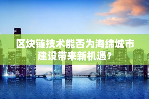 区块链技术能否为海绵城市建设带来新机遇？