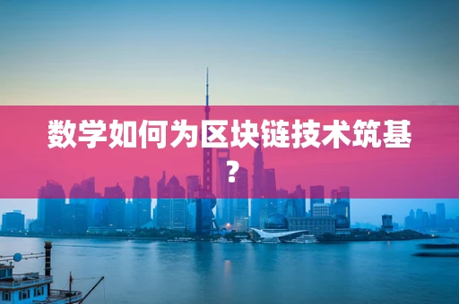 数学如何为区块链技术筑基？