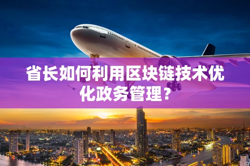省长如何利用区块链技术优化政务管理？